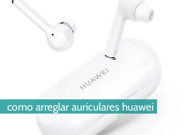cómo arreglar auriculares Huawei