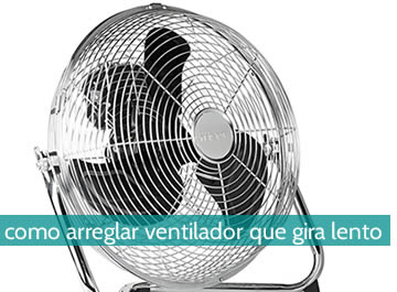 ¿Cómo arreglar un ventilador que gira lento?