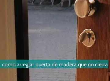 Cómo arreglar una puerta de madera que no cierra bien