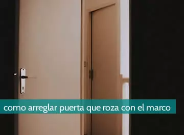 Cómo arreglar una puerta que roza el marco
